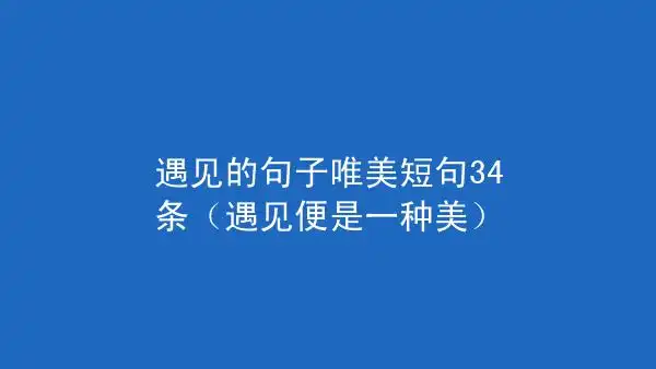 遇见的句子唯美短句34条(遇见便是一种美) – 气泡说说