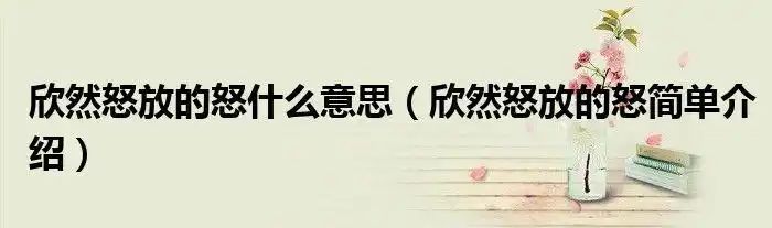 欣然怒放的怒什么意思欣然怒放的怒简单介绍