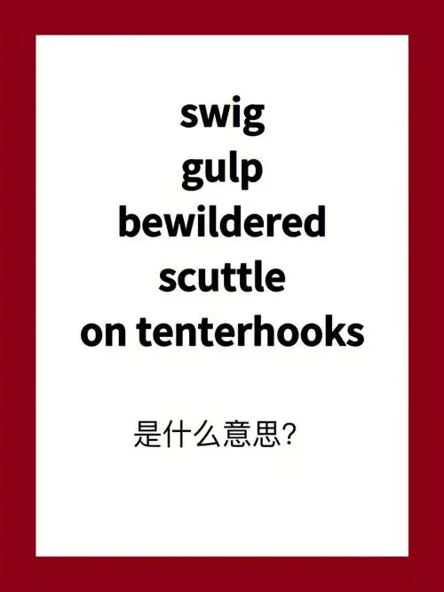 73swig73gulp73bewildered73scuttle73on tenterhooks#英语