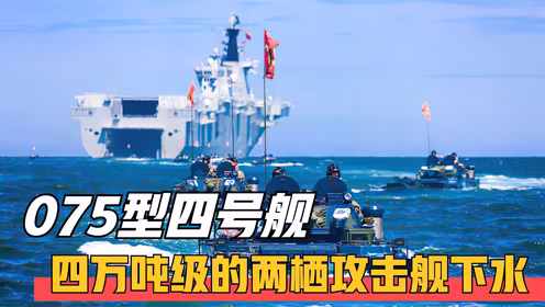 第四艘075型两栖攻击舰悄然下水,会用哪个省份来命名呢?