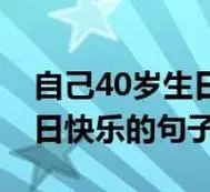 自己40岁生日快乐的句子图片(自己40岁生日快乐的句子)